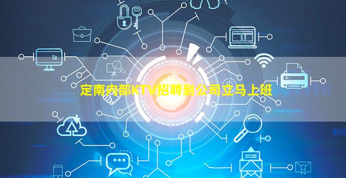 定南内部KTV招聘到公司立马上班