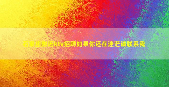 石家庄附近ktv招聘如果你还在迷茫请联系我